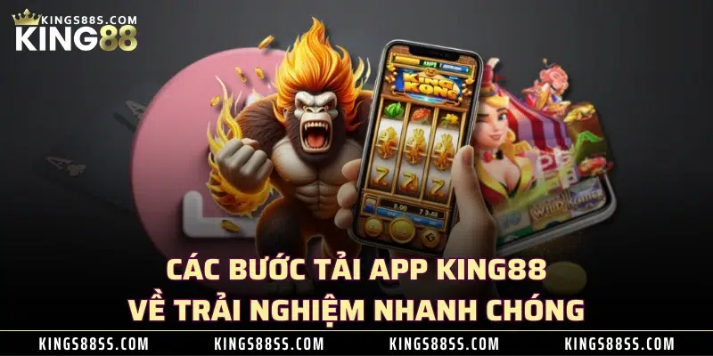 Các bước tải app KING88 về trải nghiệm nhanh chóng 