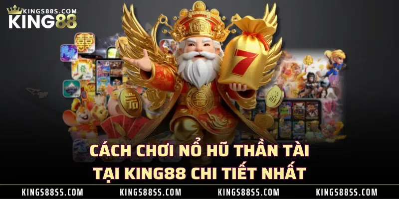 Cách chơi nổ hũ thần tài tại KING88 chi tiết nhất 