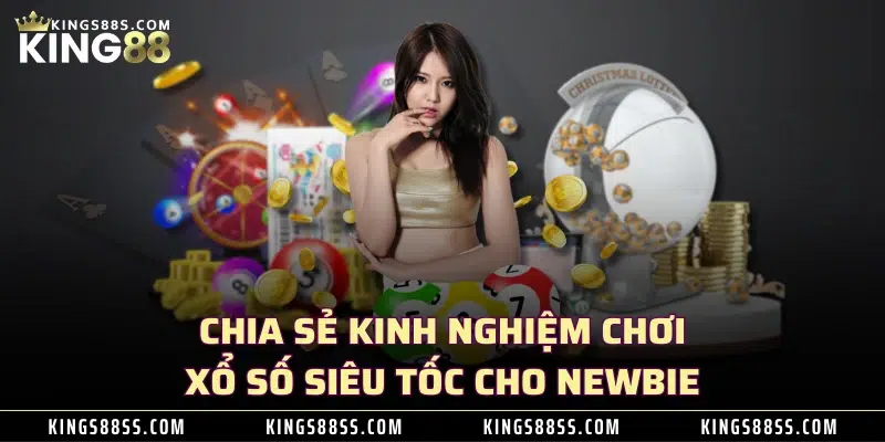 Chia sẻ kinh nghiệm chơi xổ số siêu tốc cho newbie