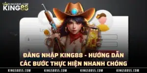 Đăng Nhập KING88 - Hướng Dẫn Các Bước Thực Hiện Nhanh Chóng