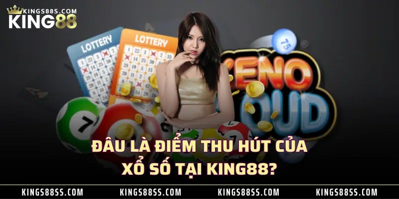 Đâu là điểm thu hút của xổ số tại KING88?