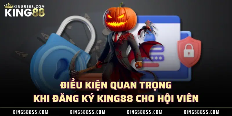 Điều kiện quan trọng khi đăng ký KING88 cho hội viên 