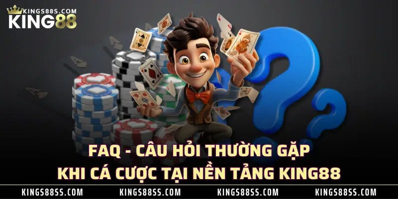 FAQ - Câu hỏi thường gặp khi cá cược tại nền tảng KING88 