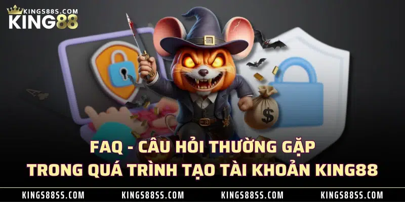 FAQ - Câu hỏi thường gặp trong quá trình tạo tài khoản KING88 