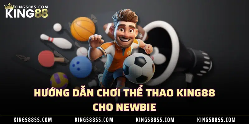 Hướng dẫn chơi thể thao KING88 cho newbie