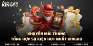 Khuyến Mãi Tháng - Tổng Hợp Sự Kiện Hot Nhất KING88