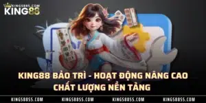 KING88 Bảo Trì - Hoạt Động Nâng Cao Chất Lượng Nền Tảng