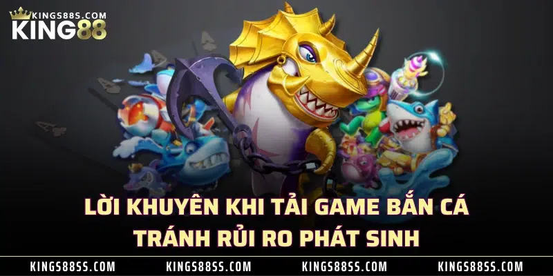 Lời khuyên khi tải game bắn cá tránh rủi ro phát sinh