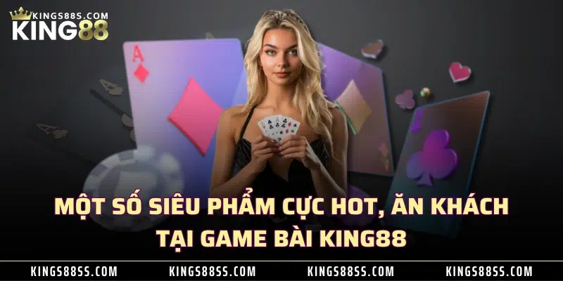 Một số siêu phẩm cực hot, ăn khách tại game bài KING88 