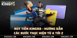 Rút Tiền KING88 - Hướng Dẫn Các Bước Thực Hiện Từ A Tới Z