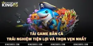 Tải Game Bắn Cá - Trải Nghiệm Tiện Lợi Và Trọn Vẹn Nhất