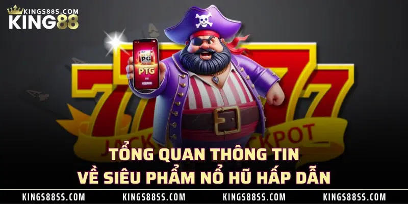 Tổng quan thông tin về siêu phẩm nổ hũ hấp dẫn  