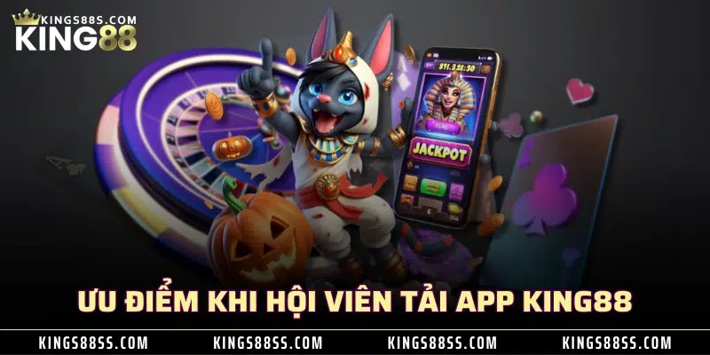 Ưu điểm khi hội viên tải app KING88 