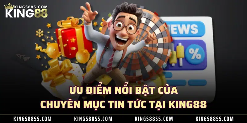 Ưu điểm nổi bật của chuyên mục tin tức tại KING88